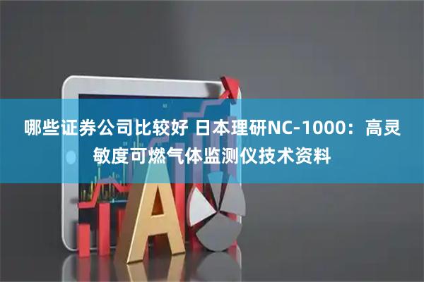 哪些证券公司比较好 日本理研NC-1000：高灵敏度可燃气体监测仪技术资料